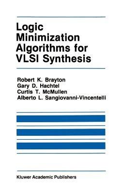 Logic Minimization Algorithms for VLSI Synthesis - Robert K. Brayton,Gary D. Hachtel,C. McMullen - cover