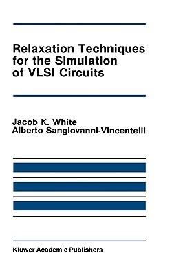 Relaxation Techniques for the Simulation of VLSI Circuits - Jacob K. White,Alberto L. Sangiovanni-Vincentelli - cover