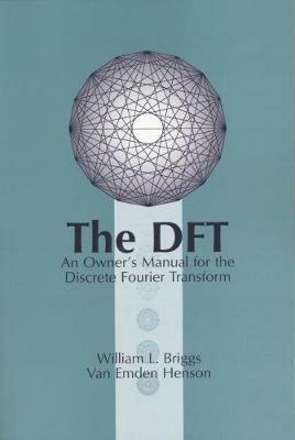 The DFT: An Owner's Manual for the Discrete Fourier Transform - William L. Briggs,Van Emden Henson - cover