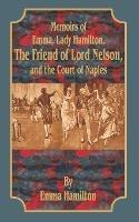 Memoirs of Emma, Lady Hamilton: The Friend of Lord Nelson, and the Court of Naples - Emma Hamilton - cover