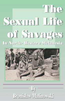 The Sexual Life of Savages: In North-Western Melanesia - Bronislaw Malinowski - cover