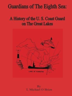 Guardians of the Eighth Sea: A History of the U.S. Coast Guard on the Great Lakes - T Michael O'Brien - cover