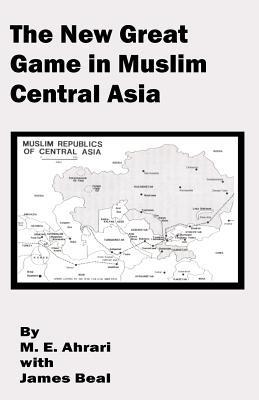 The New Great Game in Muslim Central Asia - M E Ahrari,James Beal - cover