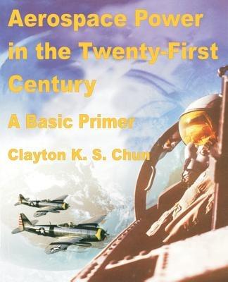 Aerospace Power in the Twenty-First Century - Clayton K S Chun - cover