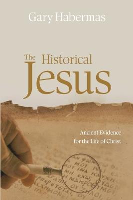 The Historical Jesus: Ancient Evidence for the Life of Christ - Gary Habermas - cover