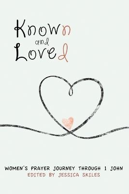 Known and Loved: Women's Prayer Journey Through 1 John - Jessica Skiles - cover