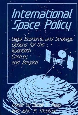 International Space Policy: Legal, Economic, and Strategic Options for the Twentieth Century and Beyond - John Mcintyre,Daniel Papp - cover