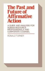 The Past and Future of Affirmative Action: A Guide and Analysis for Human Resource Professionals and Corporate Counsel