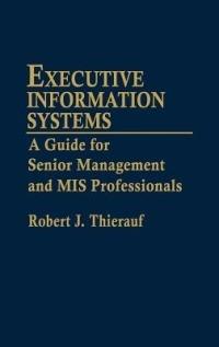 Executive Information Systems: A Guide for Senior Management and MIS Professionals - Robert J. Thierauf - cover