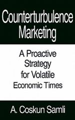 Counterturbulence Marketing: A Proactive Strategy for Volatile Economic Times