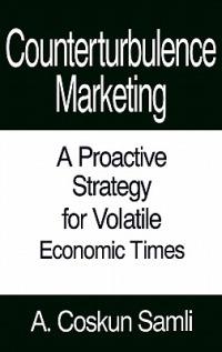 Counterturbulence Marketing: A Proactive Strategy for Volatile Economic Times - A. Coskun Samli - cover