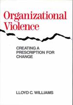 Organizational Violence: Creating a Prescription for Change