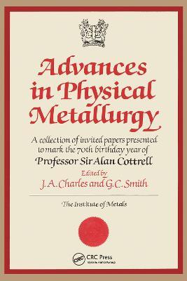 Advances in Physical Metallurgy: A Collection of Invited Papers Presented to Mark the 70th Birthday Year of Professor Sir Alan Cottrell - James A. Charles - cover