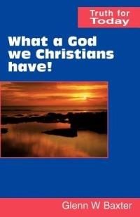 What a God We Christians Have! - Glen W. Baxter - cover