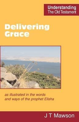 Delivering Grace: as Illustrated in the Words and Ways of the Prophet Elisha - John Thomas Mawson - cover