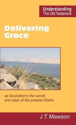 Delivering Grace: as Illustrated in the Words and Ways of the Prophet Elisha - John Thomas Mawson - cover