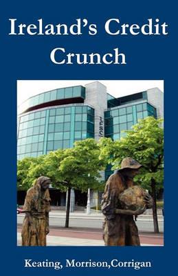 Ireland's Credit Crunch - Kevin Keating,Jonathan Morrison,Joe Corrigan - cover