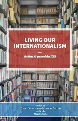 Living Our Internationalism The First Thirty Years of the International Institute for Research & Education - Joost Kircz - cover
