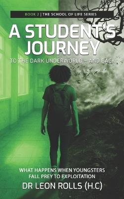 A Students Journey to the Dark Underworld and Back: What happens when youngsters fall prey to exploitation - Leon Rolls - cover