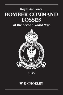 RAF Bomber Command Losses of the Second World War Volume 6: 1945 - W. R Chorley - cover