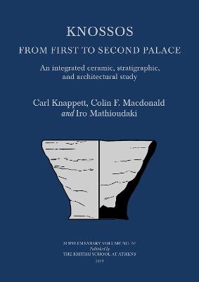Knossos: From First to Second Palace: An Integrated Ceramic, Stratigraphic, and Architectural Study - Carl Knappett,Colin F Macdonald,Iro Mathioudaki - cover