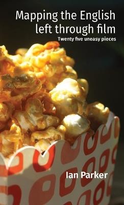 Mapping the English left through film: Twenty five uneasy pieces - Ian Parker - cover