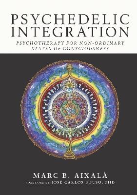 Psychedelic Integration: Psychotherapy for Non-Ordinary States of Consciousness - Marc Aixal - cover