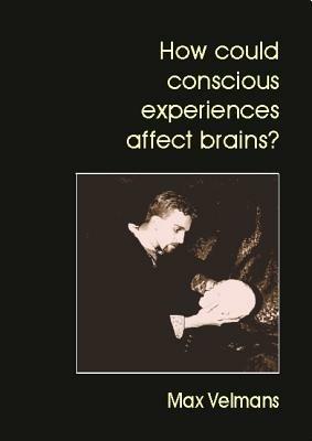 How Could Conscious Experiences Affect Brains? - Max Velmans - cover