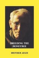 Breeding the Honeybee: A Manual of Apigenetics - "Adam,Brother" - cover