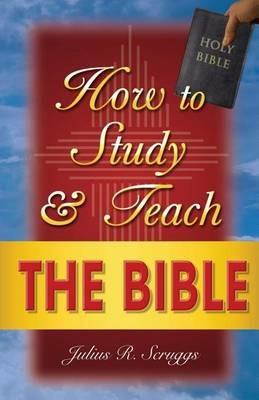 How to Study and Teach the Bible - Julius R Scruggs - cover