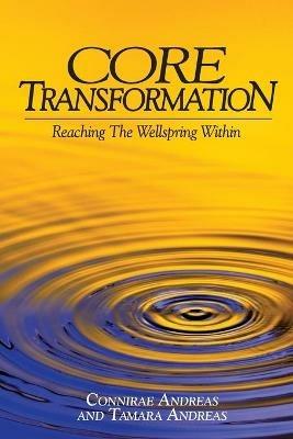 Core Transformation: Reaching The Wellspring Within - Connirae Andreas,Tamara Andreas - cover