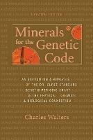 Minerals for the Genetic Code: An Exposition & Anaylsis of the Dr. Olree Standard Genetic Periodic Chart & the Physical, Chemical & Biological Connection - Charles Walters - cover