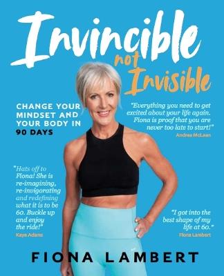 Invincible Not Invisible: Change Your Body and Mindset in 90 Days - Fiona Lambert - cover