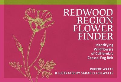 Redwood Region Flower Finder: Identifying Wildflowers of California's Coastal Fog Belt - Phoebe Watts - cover