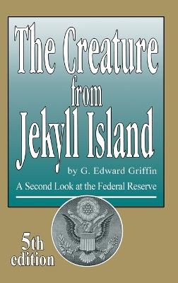 The Creature from Jekyll Island: A Second Look at the Federal Reserve - G Edward Griffin - cover