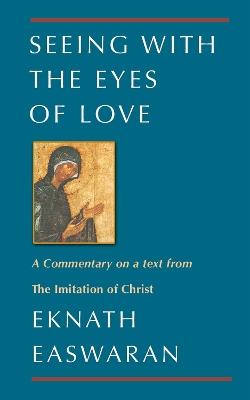 Seeing With the Eyes of Love: A Commentary on a text from The Imitation of Christ - Eknath Easwaran - cover