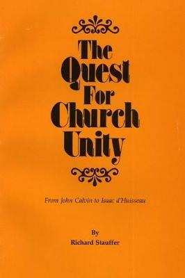 The Quest for Church Unity: From John Calvin to Isaac d'Huisseau - Richard Stauffer - cover