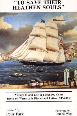 To Save Their Heathen Souls: Voyage to and Life in Foochow, China, Based on the Wentworth Diaries and Letters, 1854-1858 - Polly Park - cover