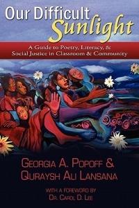 Our Difficult Sunlight: A Guide to Poetry, Literacy, & Social Justice in Classroom & Community - Georgia A Popoff,Quraysh Ali Lansana - cover