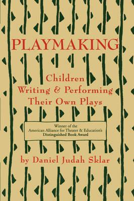 Playmaking: Children Writing & Performing Their Own Plays - Daniel Judah Sklar - cover