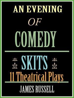 An Evening of Comedy Skits: 11 Theatrical Plays - James Russell - cover