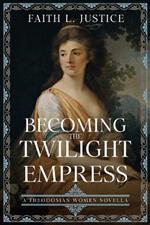 Becoming the Twilight Empress: A Theodosian Women Novella