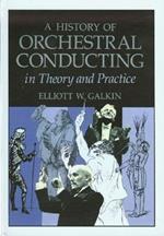 History of Orchestral Conducting - Theory and Practice