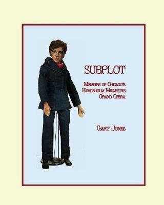 Subplot: Memoirs of Chicago's Kungsholm Miniature Grand Opera - Gary Jones - cover