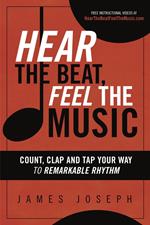 Hear the Beat, Feel the Music: Count, Clap and Tap Your Way to Remarkable Rhythm