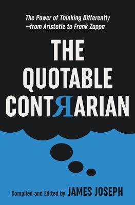 The Quotable Contrarian: The Power of Thinking Differently, Asking Questions, and Being Unconventional - James Joseph - cover