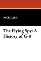 The Flying Spy: A History of G-8 - Nick Carr - cover
