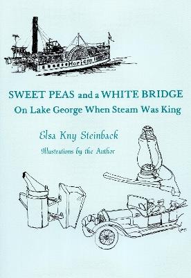 Sweet Peas And A White Bridge: On Lake George When Steam Was King - Elsa Kny Steinback - cover