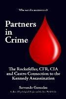 Partners in Crime: The Rockefeller, CFR, CIA and Castro Connection to the Kennedy Assassination: The - Servando Gonzalez - cover