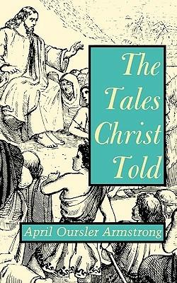 The Tales Christ Told - April Oursler Armstrong - cover